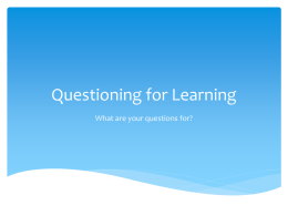 Questioning for Learning What are your questions for? Q?  Purpose  Revisit an important everyday teaching behaviour  Examine what questions are used for.