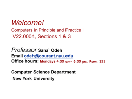 Welcome! Computers in Principle and Practice I  V22.0004, Sections 1 & 3  Professor Sana` Odeh Email odeh@courant.nyu.edu Office hours: Mondays 4:30 am- 6:30 Computer Science Department New.