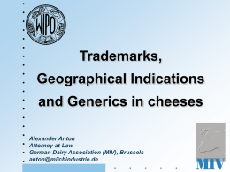 Trademarks, Geographical Indications  and Generics in cheeses Alexander Anton Attorney-at-Law German Dairy Association (MIV), Brussels anton@milchindustrie.de.