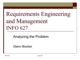Requirements Engineering and Management INFO 627 Analyzing the Problem Glenn Booker INFO 627  Lecture #2 Problems and Opportunities We hinted that most systems are created for two reasons:    1.  2.   INFO.