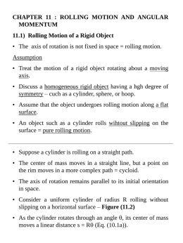 CHAPTER 11 : ROLLING MOTION AND ANGULAR MOMENTUM 11.1) Rolling Motion of a Rigid Object • The axis of rotation is not fixed.