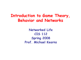 Introduction to Game Theory, Behavior and Networks Networked Life CIS 112 Spring 2008 Prof. Michael Kearns.