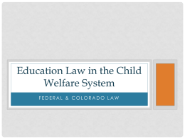 Education Law in the Child Welfare System FEDERAL & COLORADO LAW Education Matters • Stable and positive school experiences: • Enhance children’s well-being • Help.