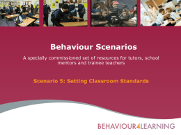 Behaviour Scenarios A specially commissioned set of resources for tutors, school mentors and trainee teachers  Scenario 5: Setting Classroom Standards.
