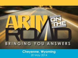 Cheyenne, Wyoming 20 May 2014 Wireless Access:  SSID: LACheyenneGuest PW: none Welcome. Who is here today? • Cathy Aronson, ARIN Advisory Council  • Einar Bohlin,