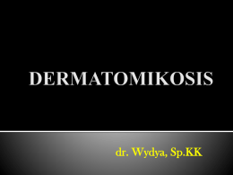dr. Wydya, Sp.KK   Mikosis profunda    Mikosis superfisialis Mikosis yang mengenai alat dalam dan kulit  Etiologi :    Jamur dimorfik  Suhu 37°C  → Ragi →