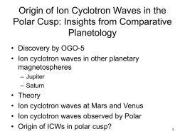 Origin of Ion Cyclotron Waves in the Polar Cusp: Insights from Comparative Planetology • Discovery by OGO-5 • Ion cyclotron waves in other planetary magnetospheres –