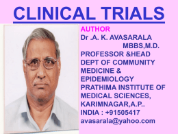 CLINICAL TRIALS AUTHOR Dr .A. K. AVASARALA MBBS,M.D. PROFESSOR &HEAD DEPT OF COMMUNITY MEDICINE & EPIDEMIOLOGY PRATHIMA INSTITUTE OF MEDICAL SCIENCES, KARIMNAGAR,A.P.. INDIA : +91505417 avasarala@yahoo.com.