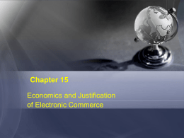 Chapter 15 Economics and Justification of Electronic Commerce The WHY and HOW of Justification    Increased Demand for Financial Justification   Addressing accountability is difficult:     65% of.