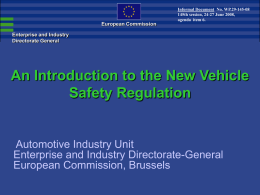 European Commission  Informal Document No. WP.29-145-08 145th session, 24-27 June 2008, agenda item 6.  Enterprise and Industry Directorate General  An Introduction to the New Vehicle Safety Regulation  Automotive.