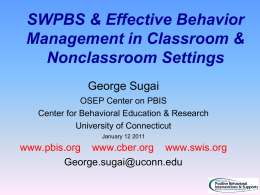 SWPBS & Effective Behavior Management in Classroom & Nonclassroom Settings George Sugai OSEP Center on PBIS Center for Behavioral Education & Research University of Connecticut January 12