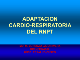 ADAPTACION CARDIO-RESPIRATORIA DEL RNPT MD. M. LORENZO LAJO RIVERA UCI NEONATAL HNSE. ESSALUD CUSCO DEFINICION DE ADAPTACIÓN NEONATAL MODIFICACIONES RESPIRATORIAS  CARDIOHEMODINÁMICAS (FUNDAMENTALMENTE),  QUE  Y AL  EJECUTARSE DE MANERA SATISFACTORIA PERMITE LA REALIZACIÓN EXITOSA DEL TRÁNSITO.