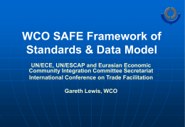 WCO SAFE Framework of Standards & Data Model UN/ECE, UN/ESCAP and Eurasian Economic Community Integration Committee Secretariat International Conference on Trade Facilitation Gareth Lewis, WCO.