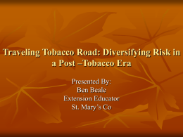 Traveling Tobacco Road: Diversifying Risk in a Post –Tobacco Era Presented By: Ben Beale Extension Educator St.