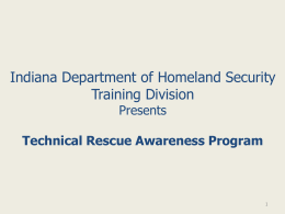 Indiana Department of Homeland Security Training Division Presents  Technical Rescue Awareness Program Overview  This program is brought to you by the Indiana Department of Homeland Security and.