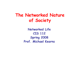 The Networked Nature of Society Networked Life CIS 112 Spring 2008 Prof. Michael Kearns What is a Network? • • • • • •  A collection of individual or atomic entities Referred to.