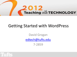 Getting Started with WordPress David Grogan edtech@tufts.edu 7-2859 Goals of this Session At this end of this session you should know: – What WordPress is. –
