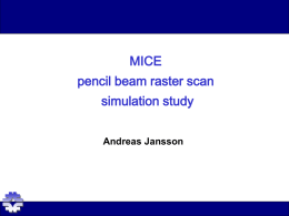 MICE pencil beam raster scan simulation study Andreas Jansson Quick recap of study goal • Would like to see if MICE can test details.