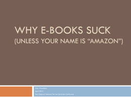 WHY E-BOOKS SUCK (UNLESS YOUR NAME IS “AMAZON”)  Alan Wexelblat April 2013 New England Technical Service Librarians Conference.