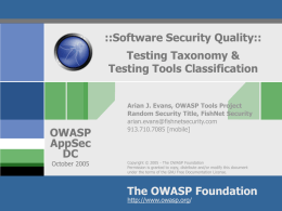 ::Software Security Quality:: Testing Taxonomy & Testing Tools Classification  OWASP AppSec DC October 2005  Arian J. Evans, OWASP Tools Project Random Security Title, FishNet Security arian.evans@fishnetsecurity.com 913.710.7085 [mobile]  Copyright © 2005