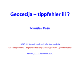 Geozezija – tippfehler ili ? Tomislav Bašić  HKOIG, III. Simpozij ovlaštenih inženjera geodezije “GIS, fotogrametrija i daljinska istraživanja u službi geodezije i geoinformatike” Opatija,