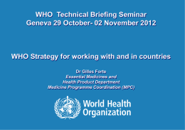 WHO Technical Briefing Seminar Geneva 29 October- 02 November 2012  WHO Strategy for working with and in countries Dr Gilles Forte Essential Medicines and Health.