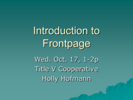 Introduction to Frontpage Wed. Oct. 17, 1-2p Title V Cooperative Holly Hofmann When you open Frontpage…  Switch to different view mode Preview webpage in browser.