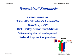 March 1998  doc.: IEEE 802.11-98/95  “Wearables” Standards Presentation to IEEE 802 Standards Committee March 9, 1998 Dick Braley, Senior Staff Advisor Wireless Systems Development Federal Express Corporation  Submission  Dick Braley,