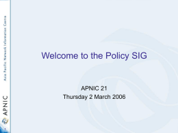 Welcome to the Policy SIG  APNIC 21 Thursday 2 March 2006 Policy SIG • Charter – The charter of the Policy SIG is to.
