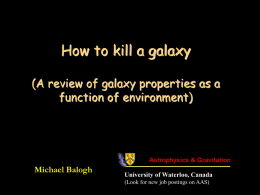 How to kill a galaxy (A review of galaxy properties as a function of environment)  Michael Balogh  University of Waterloo, Canada (Look for new job.