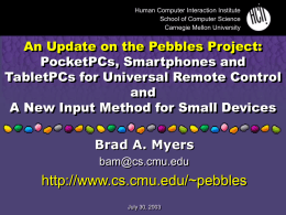 Human Computer Interaction Institute School of Computer Science Carnegie Mellon University  An Update on the Pebbles Project: PocketPCs, Smartphones and TabletPCs for Universal Remote Control and A.