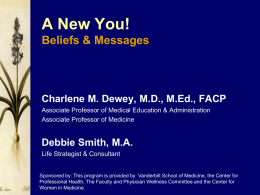 A New You! Beliefs & Messages  Charlene M. Dewey, M.D., M.Ed., FACP Associate Professor of Medical Education & Administration Associate Professor of Medicine  Debbie Smith,