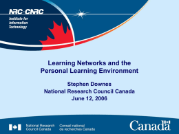 Learning Networks and the Personal Learning Environment Stephen Downes National Research Council Canada June 12, 2006