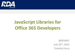 JavaScript Libraries for Office 365 Developers @SPSNYC July 25th, 2015 Timothy Ferro Thank You Event Sponsors We appreciated you supporting the New York SharePoint Community! • Diamond, Platinum, Gold,  &