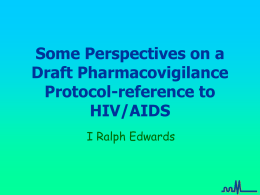 Some Perspectives on a Draft Pharmacovigilance Protocol-reference to HIV/AIDS I Ralph Edwards Identifying ADRs in Africa – Special Challenges: general • • • • •  Limited access to health services Limited diagnostic.