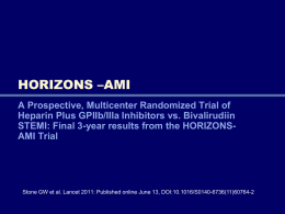 HORIZONS –AMI A Prospective, Multicenter Randomized Trial of Heparin Plus GPIIb/IIIa Inhibitors vs.