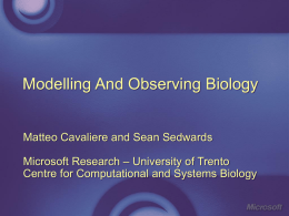 Modelling And Observing Biology  Matteo Cavaliere and Sean Sedwards Microsoft Research – University of Trento Centre for Computational and Systems Biology.