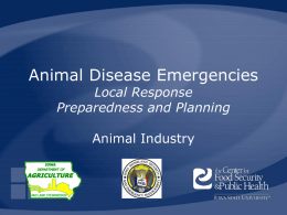 Animal Disease Emergencies Local Response Preparedness and Planning Animal Industry Note to Presenter The following presentation provides an overview of animal disease emergency preparedness, prevention, response.