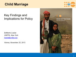Child Marriage Key Findings and Implications for Policy  Edilberto Loaiza UNFPA, New York loaiza@unfpa.org Vienna, November 25, 2013