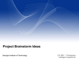 Project Brainstorm Ideas Georgia Institute of Technology  CS 3651 – Prototyping Intelligent Appliances.