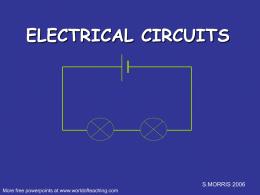 ELECTRICAL CIRCUITS  S.MORRIS 2006 More free powerpoints at www.worldofteaching.com The CELL The cell stores chemical energy and transfers it to electrical energy when a.