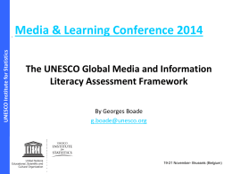 UNESCO Institute for Statistics  Media & Learning Conference 2014 The UNESCO Global Media and Information Literacy Assessment Framework By Georges Boade g.boade@unesco.org  19-21 November- Brussels (Belgium)