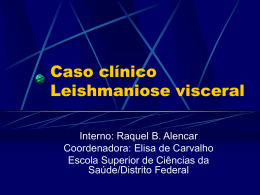 Caso clínico Leishmaniose visceral Interno: Raquel B. Alencar Coordenadora: Elisa de Carvalho Escola Superior de Ciências da Saúde/Distrito Federal.