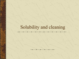 Solubility and cleaning Vocabulary Soluble/miscible- will dissolve in a solvent Insoluble/immiscible- will not dissolve in a solvent ~Both of these terms require a solvent For.