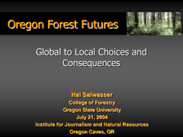 Oregon Forest Futures Global to Local Choices and Consequences  Hal Salwasser College of Forestry Oregon State University July 21, 2004 Institute for Journalism and Natural Resources Oregon Caves,