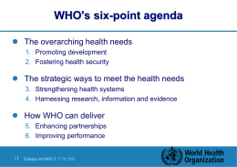 WHO's six-point agenda  The overarching health needs 1. Promoting development 2. Fostering health security   The strategic ways to meet the health needs 3.