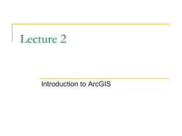 Lecture 2  Introduction to ArcGIS ArcGIS – family of software products    Company name: ESRI Software family: ArcGIS   Software products     ArcView ArcEditor ArcInfo   Applications in each product  ArcMap  ArcCatalog 
