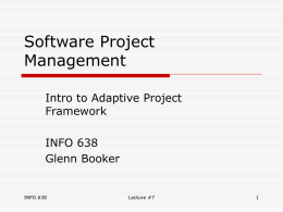 Software Project Management Intro to Adaptive Project Framework INFO 638 Glenn Booker  INFO 638  Lecture #7 Adaptive Project Framework  Adaptive Project Framework (APF) uses selected portions of traditional project.