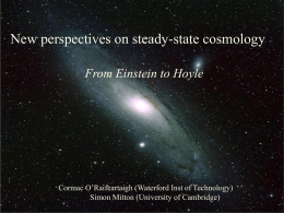 New perspectives on steady-state cosmology From Einstein to Hoyle  The Big Bang: Fact or Fiction?  Cormac O’Raifeartaigh (Waterford Inst of Technology) Simon Mitton (University.