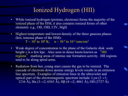 Ionized Hydrogen (HII) • While ionized hydrogen (protons, electrons) forms the majority of the ionized phase of the ISM, it also contains.